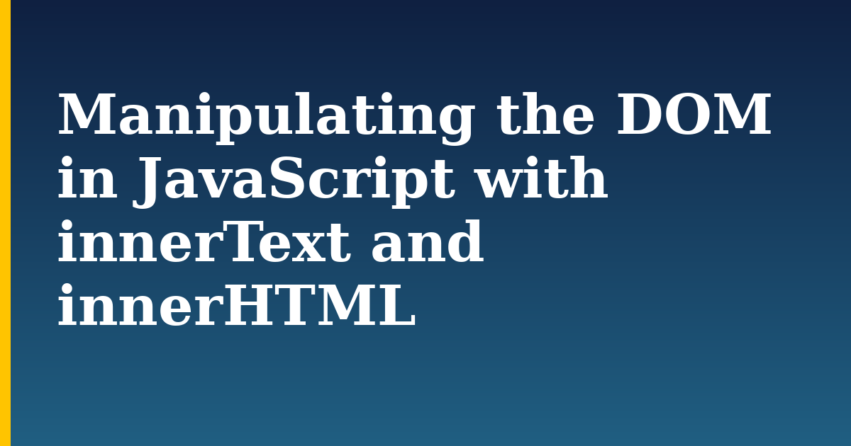 Manipulating the DOM in JavaScript with innerText and innerHTML
