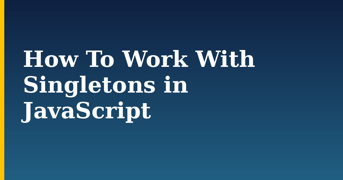 How To Work With Singletons in JavaScript — step-by-step Javascript tutorial on Progressive Robot