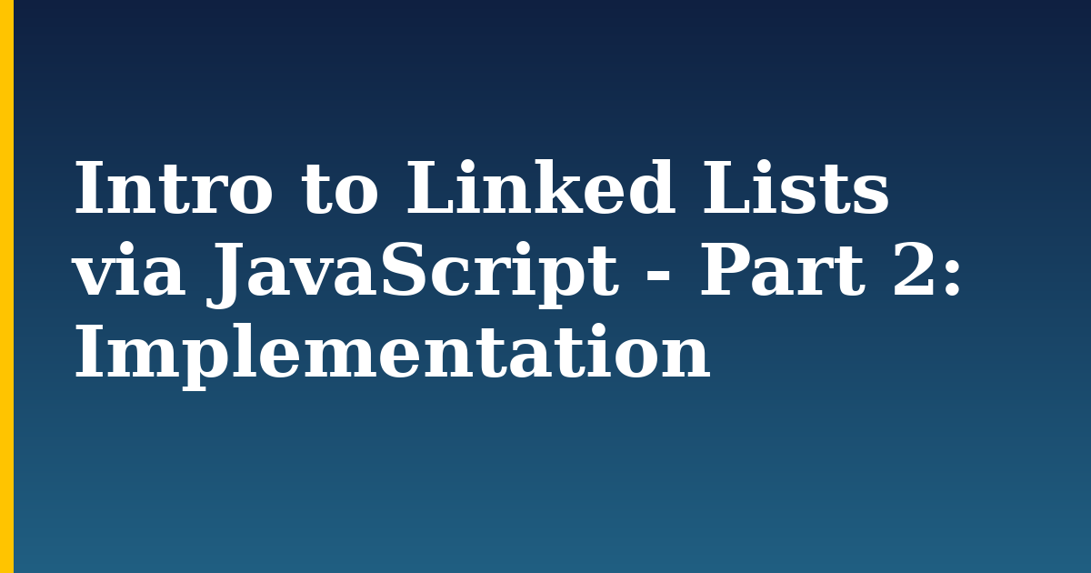 Intro to Linked Lists via JavaScript – Part 2: Implementation