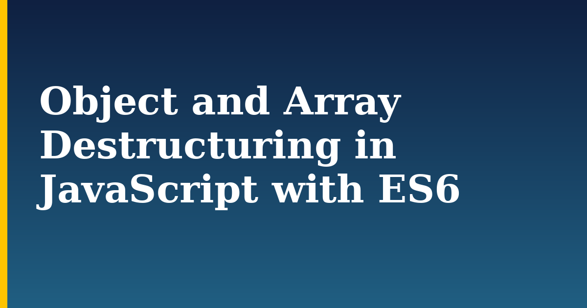 Object and Array Destructuring in JavaScript with ES6