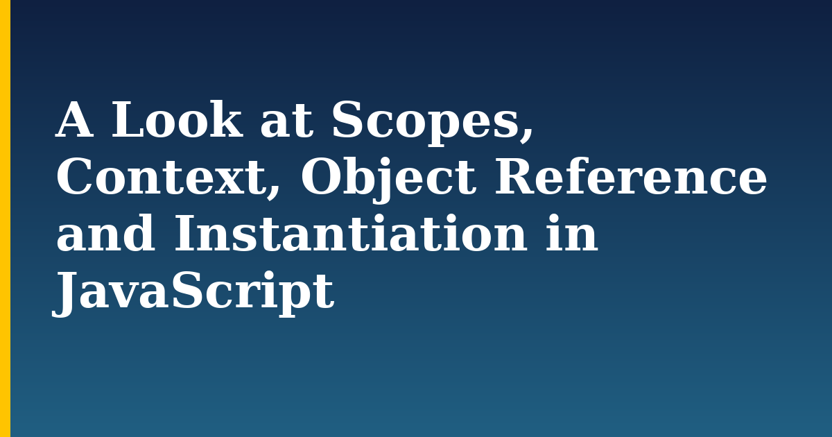 A Look at Scopes, Context, Object Reference and Instantiation in JavaScript — step-by-step Javascript tutorial on Progressive Robot