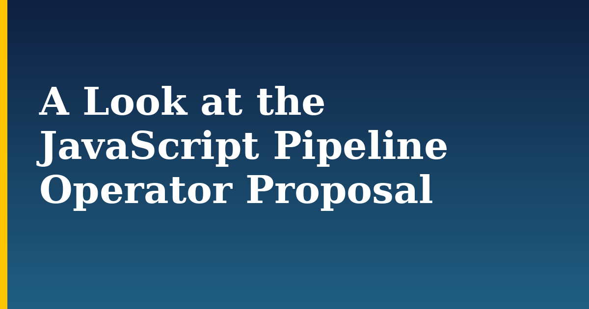 A Look at the JavaScript Pipeline Operator Proposal