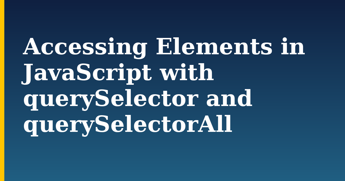Accessing Elements in JavaScript with querySelector and querySelectorAll