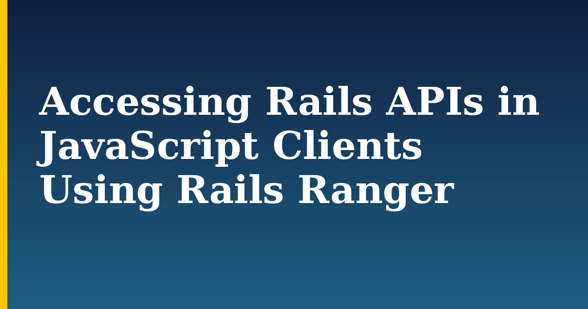 Accessing Rails APIs in JavaScript Clients Using Rails Ranger