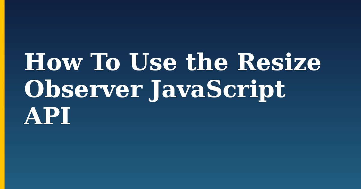 How To Use the Resize Observer JavaScript API — step-by-step Javascript tutorial on Progressive Robot