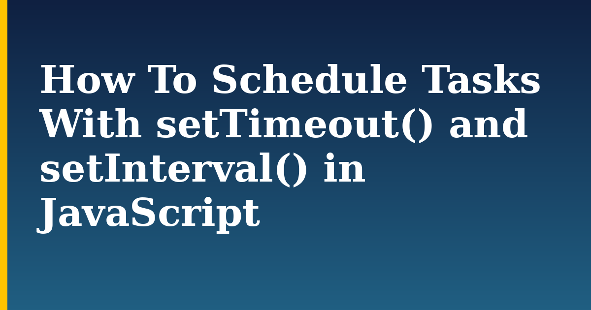 How To Schedule Tasks With setTimeout() and setInterval() in JavaScript