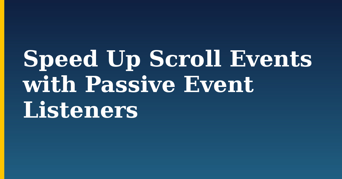Speed Up Scroll Events with Passive Event Listeners — step-by-step Javascript tutorial on Progressive Robot