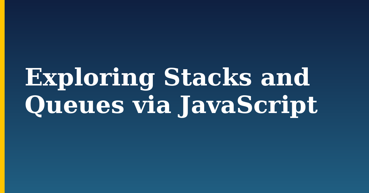 Exploring Stacks and Queues via JavaScript