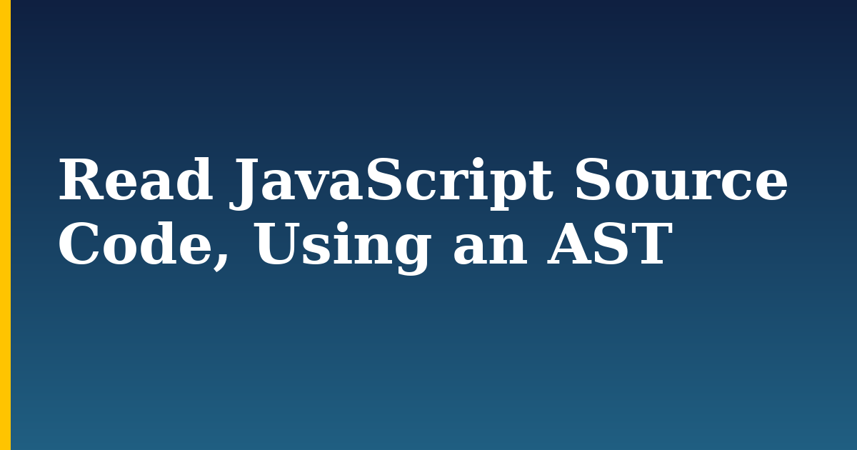 Read JavaScript Source Code, Using an AST — step-by-step Javascript tutorial on Progressive Robot
