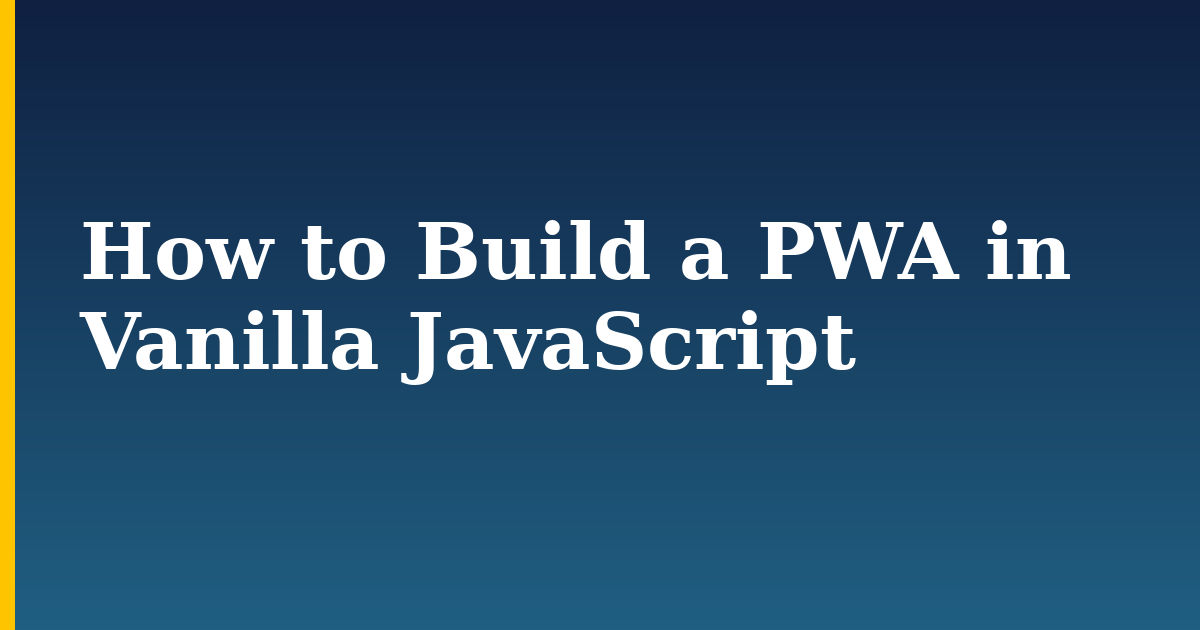 How to Build a PWA in Vanilla JavaScript — step-by-step Javascript tutorial on Progressive Robot
