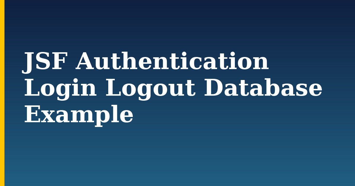 JSF Authentication Login Logout Database Example — step-by-step Programming tutorial on Progressive Robot