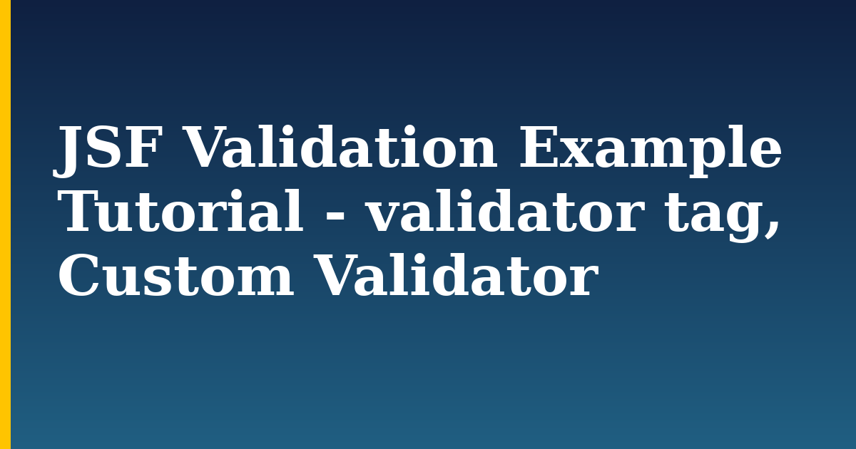 JSF Validation Example Tutorial - validator tag, Custom Validator — step-by-step DevOps tutorial on Progressive Robot