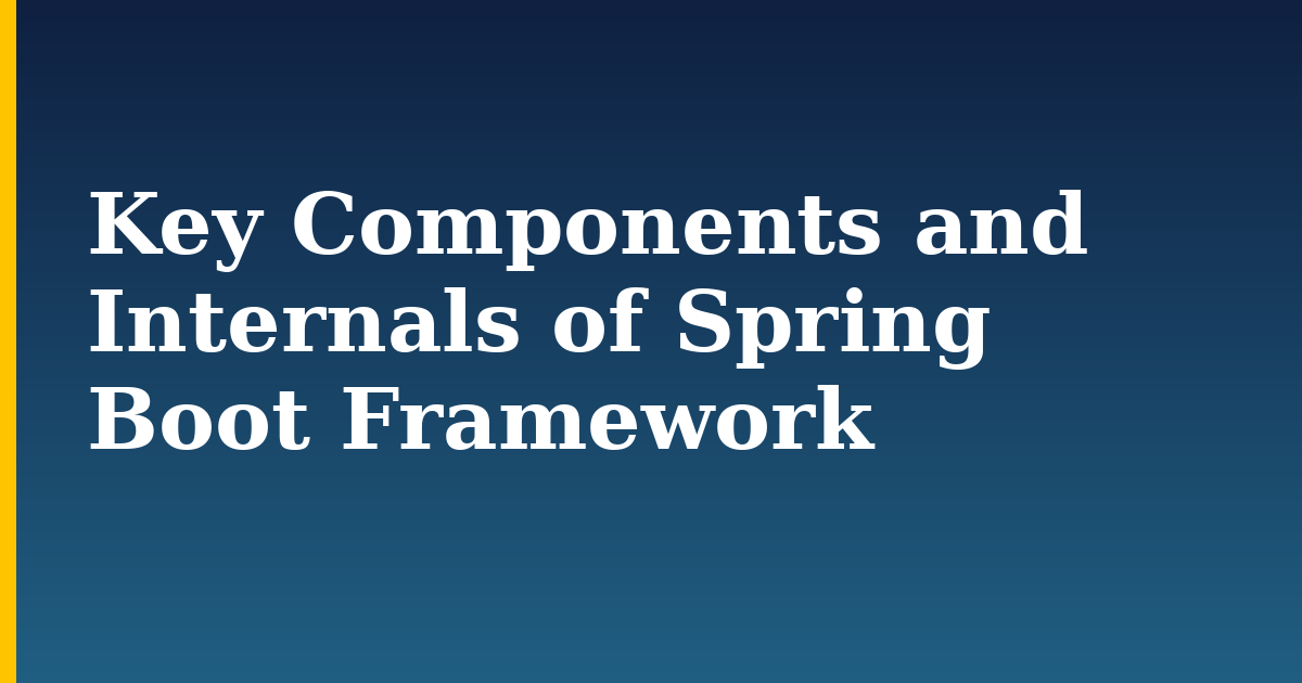 Key Components and Internals of Spring Boot Framework