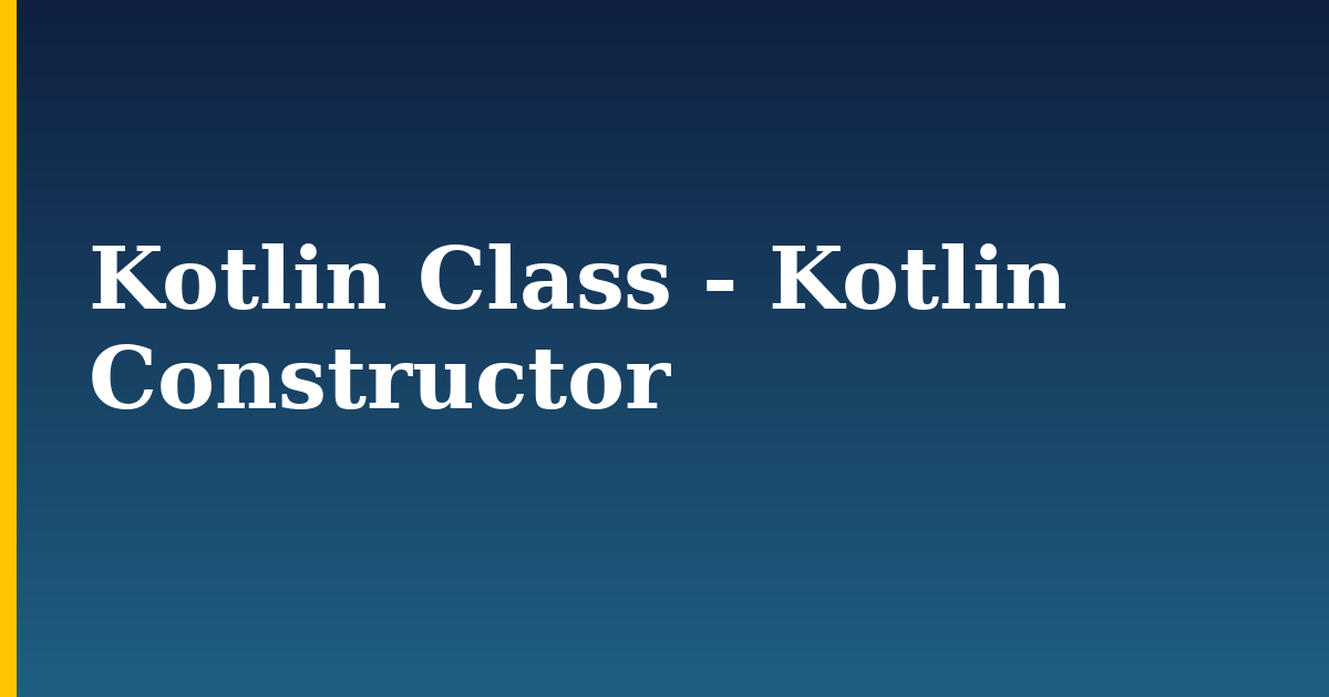 Kotlin Class – Kotlin Constructor