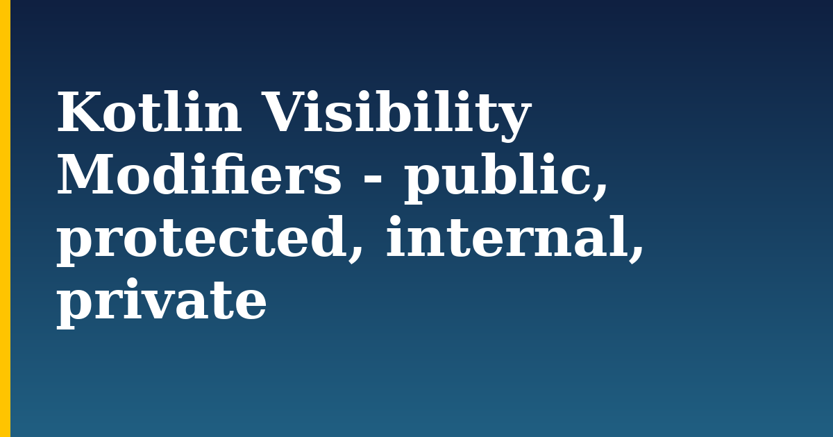 Kotlin Visibility Modifiers – public, protected, internal, private