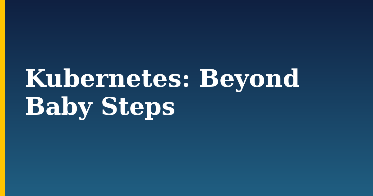 Kubernetes: Beyond Baby Steps — step-by-step Kubernetes tutorial on Progressive Robot