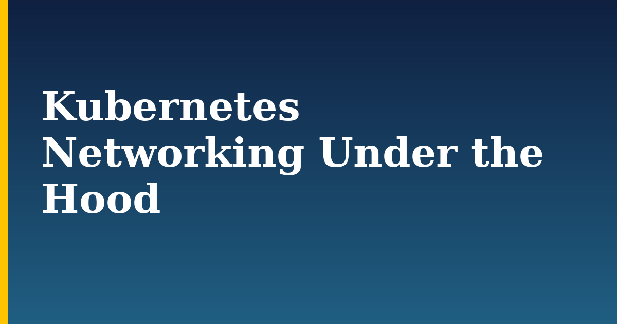 Kubernetes Networking Under the Hood — step-by-step Kubernetes tutorial on Progressive Robot