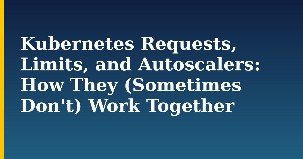 Kubernetes Requests, Limits, and Autoscalers: How They (Sometimes Don’t) Work Together