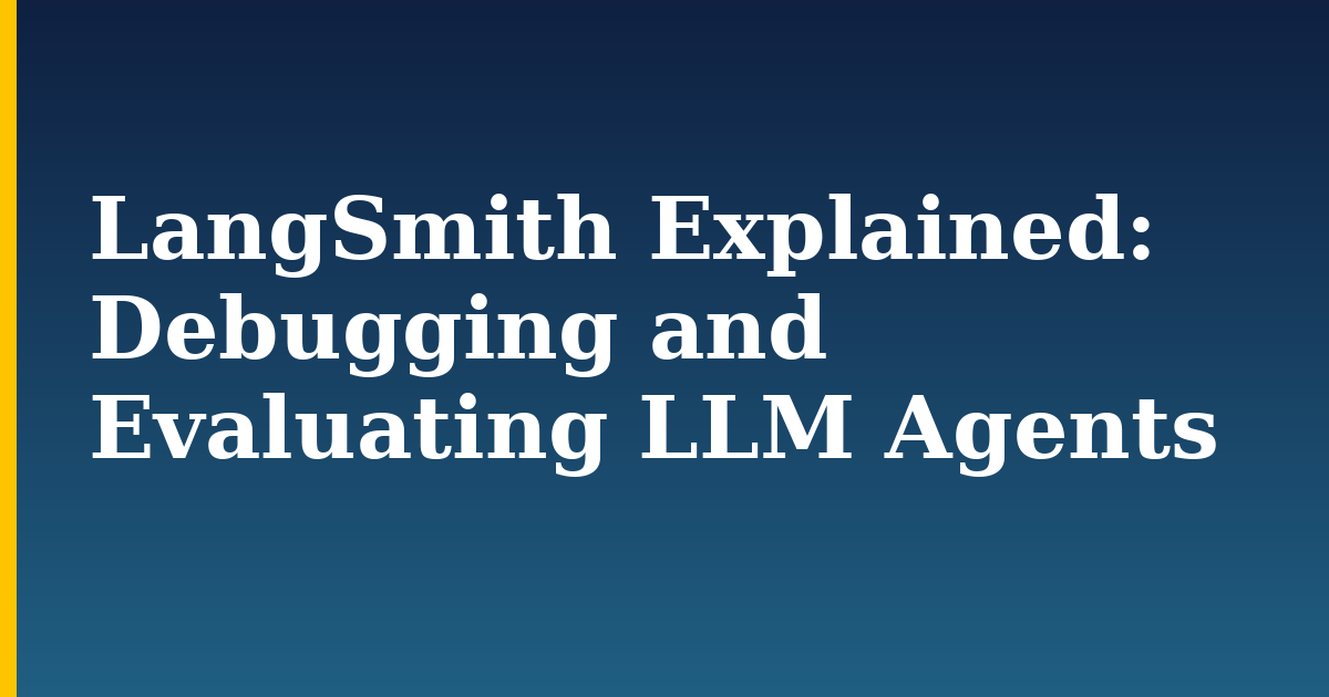 LangSmith Explained: Debugging and Evaluating LLM Agents