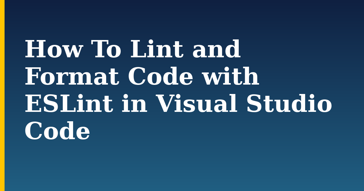How To Lint and Format Code with ESLint in Visual Studio Code