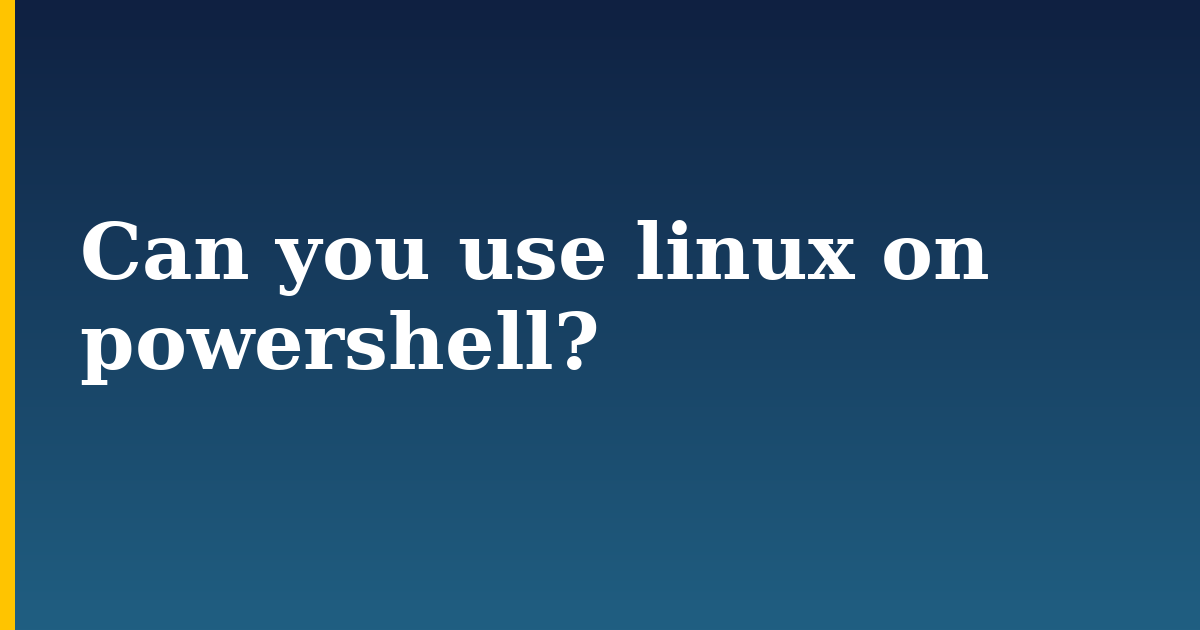 Can you use linux on powershell?
