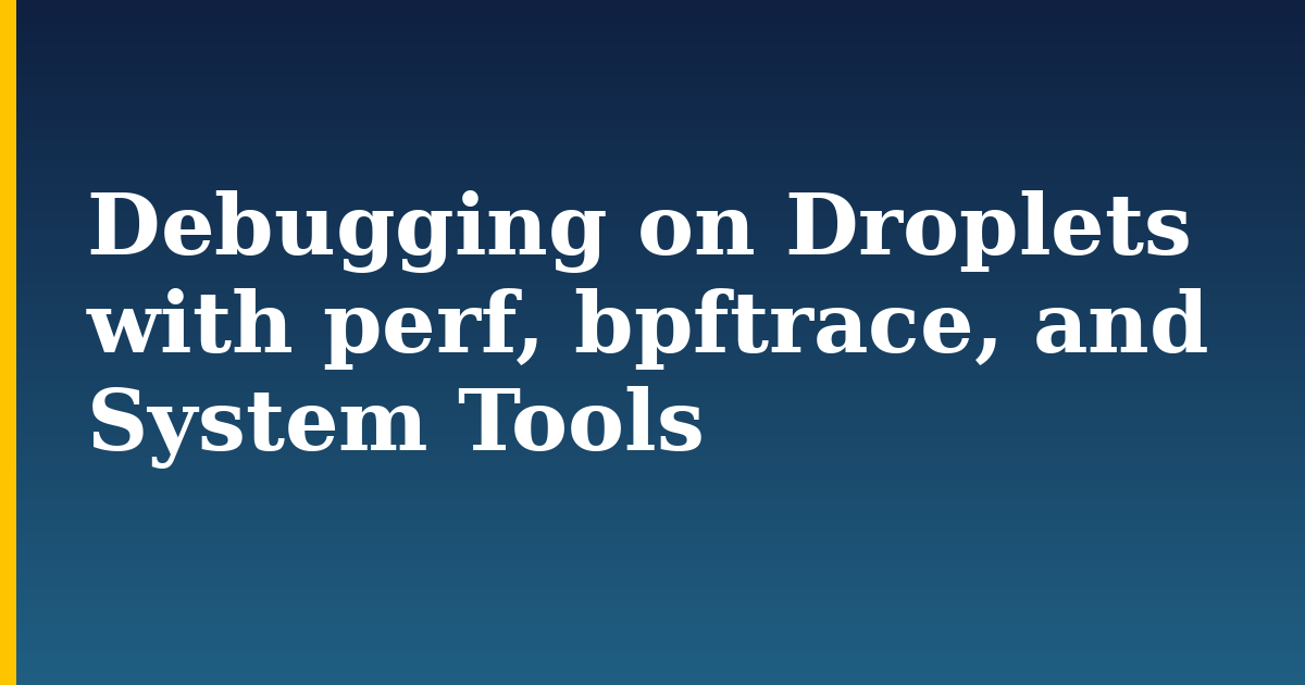 Debugging on Droplets with perf, bpftrace, and System Tools — step-by-step Linux tutorial on Progressive Robot