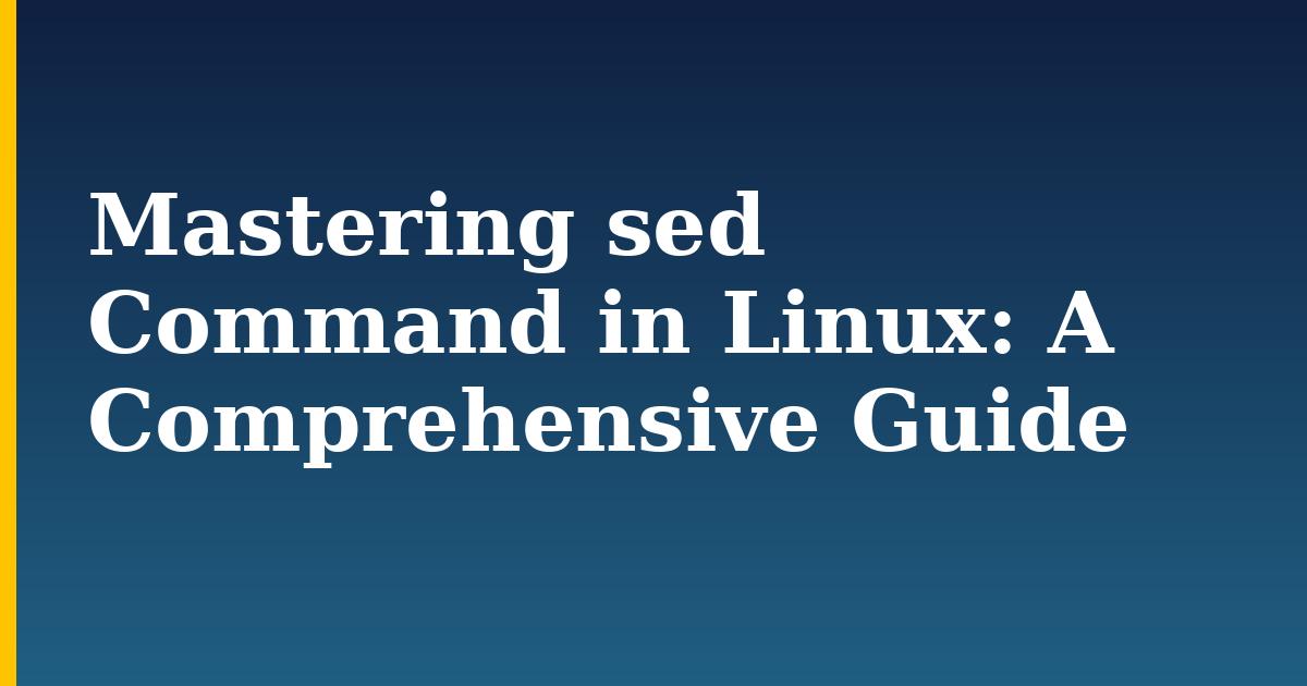 Mastering sed Command in Linux: A Comprehensive Guide