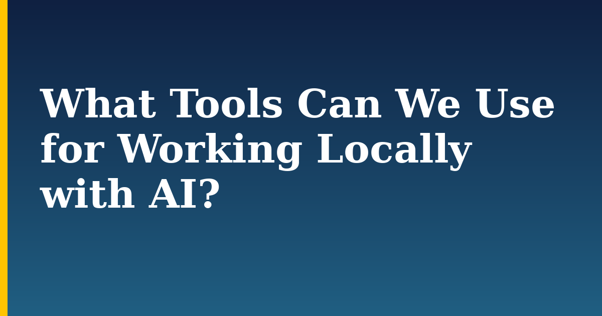 What Tools Can We Use for Working Locally with AI?