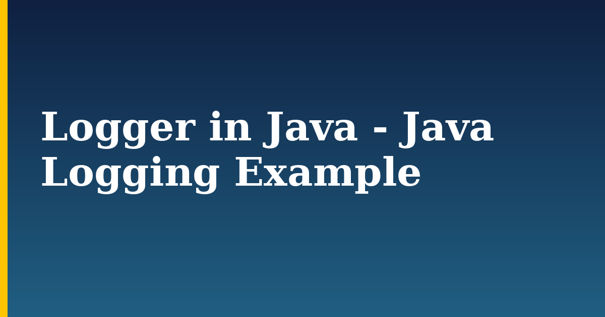 Logger in Java - Java Logging Example — step-by-step Programming tutorial on Progressive Robot