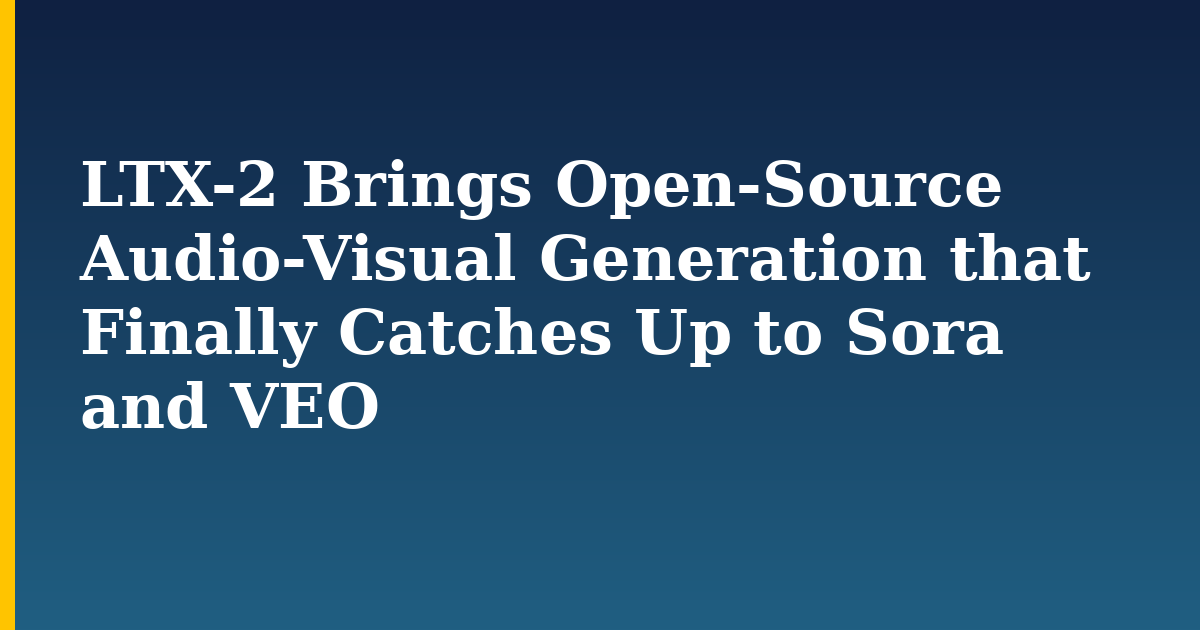 LTX-2 Brings Open-Source Audio-Visual Generation that Finally Catches Up to Sora and VEO