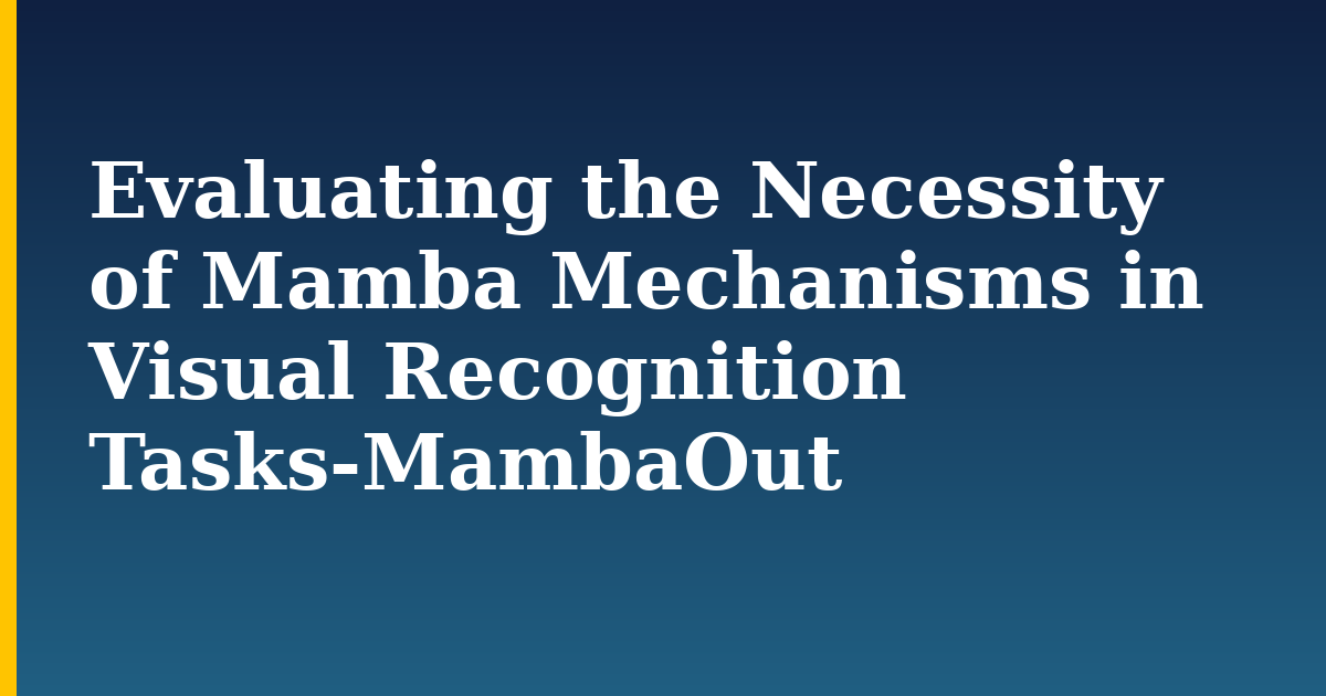 Evaluating the Necessity of Mamba Mechanisms in Visual Recognition Tasks-MambaOut