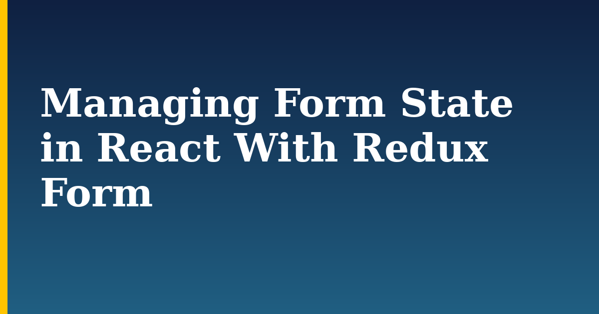Managing Form State in React With Redux Form