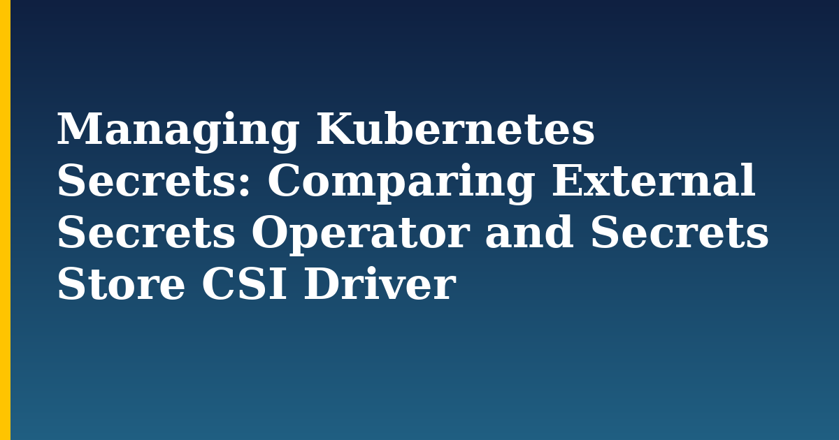 Managing Kubernetes Secrets: Comparing External Secrets Operator and Secrets Store CSI Driver — step-by-step Kubernetes tutorial on Progressive Robot