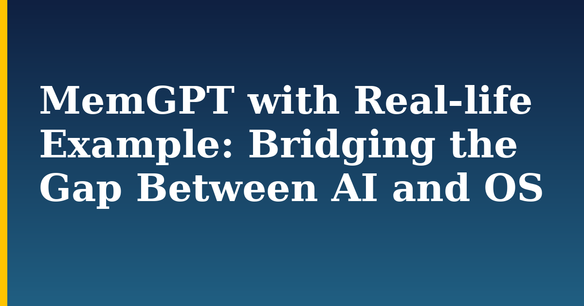 MemGPT with Real-life Example: Bridging the Gap Between AI and OS