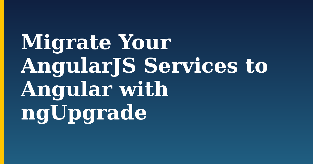 Migrate Your AngularJS Services to Angular with ngUpgrade