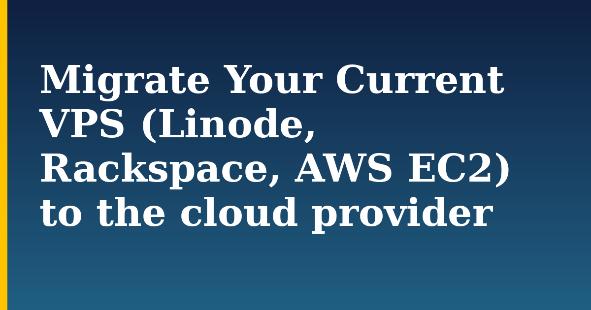 Migrate Your Current VPS (Linode, Rackspace, AWS EC2) to the cloud provider — step-by-step Databases tutorial on Progressive Robot