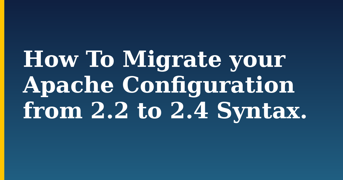 How To Migrate your Apache Configuration from 2.2 to 2.4 Syntax. — step-by-step Web Servers tutorial on Progressive Robot