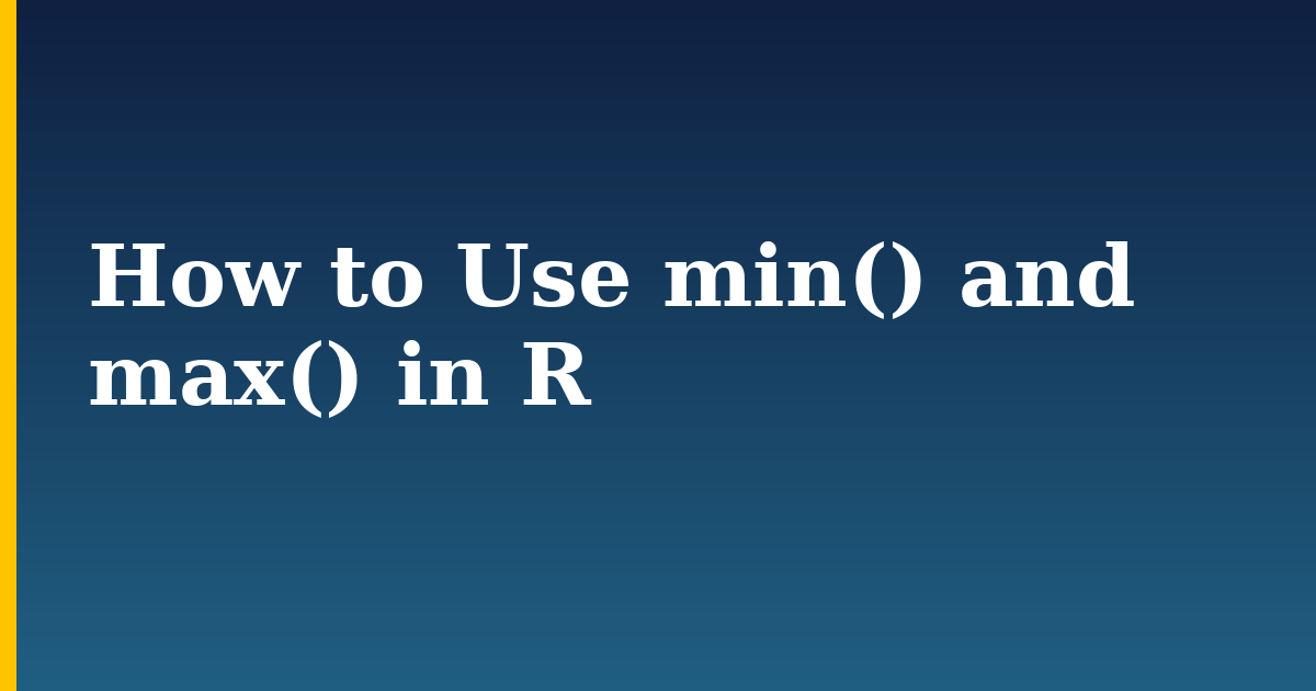 How to Use min() and max() in R
