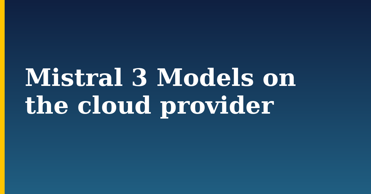 Mistral 3 Models on the cloud provider — step-by-step AI And Machine Learning tutorial on Progressive Robot