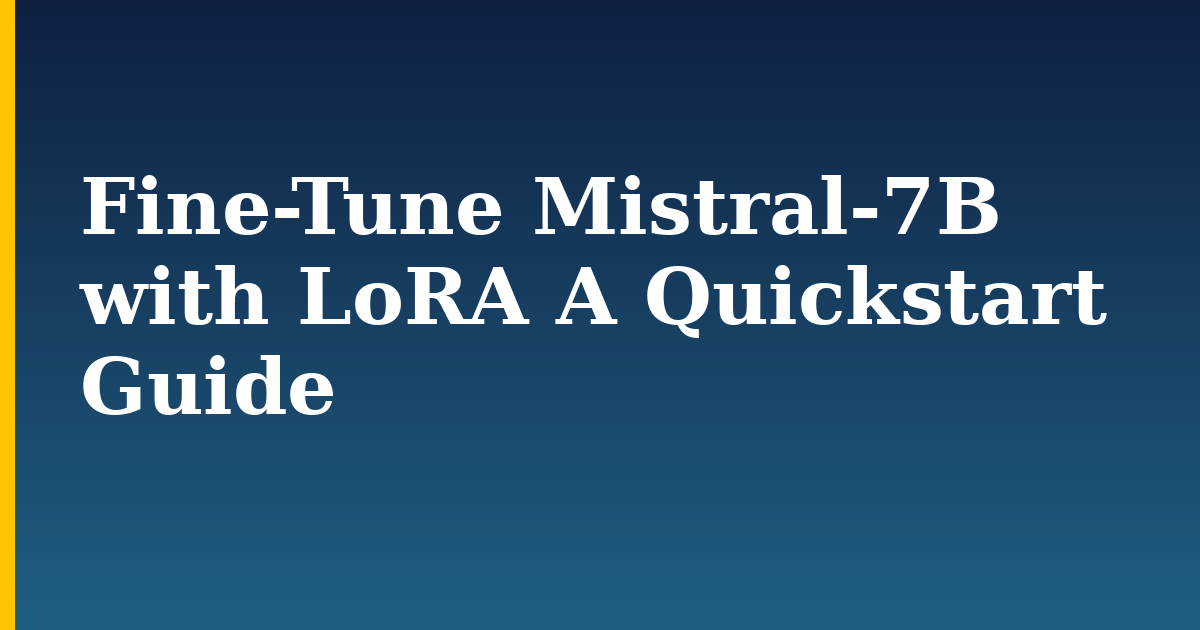 Fine-Tune Mistral-7B with LoRA A Quickstart Guide — step-by-step AI And Machine Learning tutorial on Progressive Robot