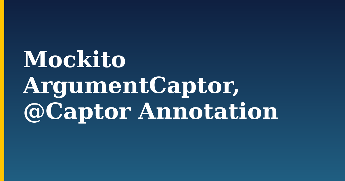 Tutorials 16 Mockito ArgumentCaptor, @Captor Annotation