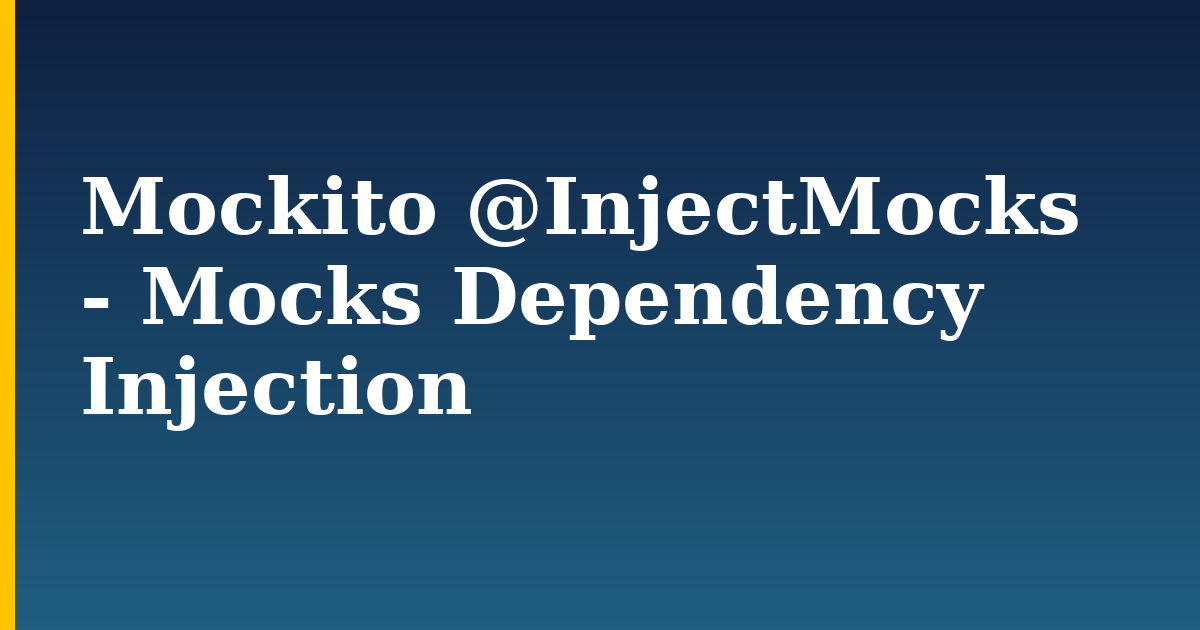 Tutorials 9 Mockito @InjectMocks – Mocks Dependency Injection
