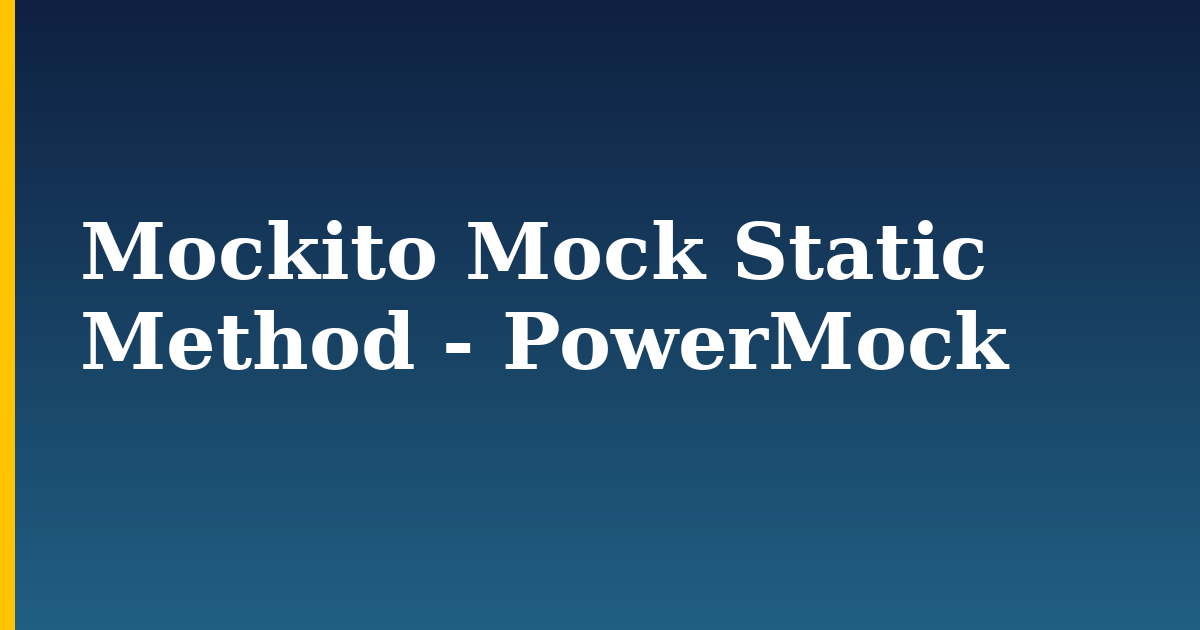 Tutorials 11 Mockito Mock Static Method – PowerMock