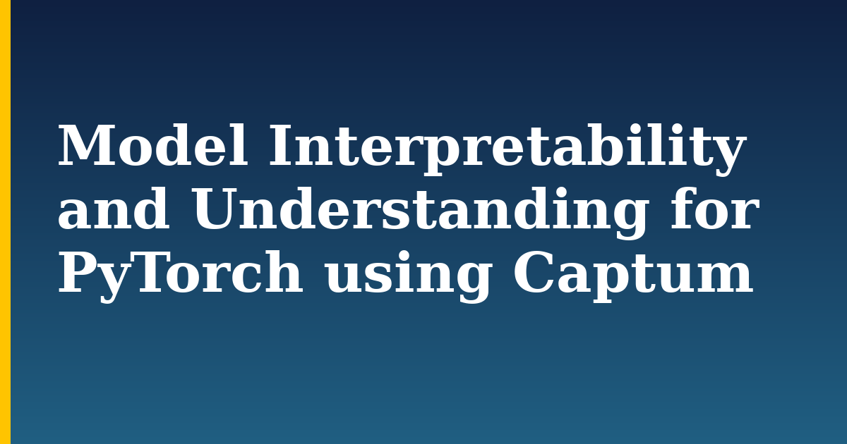 Model Interpretability and Understanding for PyTorch using Captum — step-by-step AI And Machine Learning tutorial on Progressive Robot