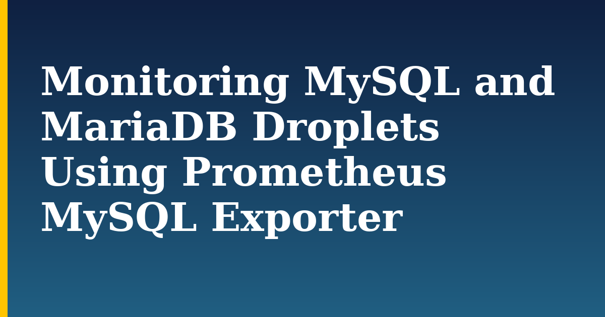 Monitoring MySQL and MariaDB Droplets Using Prometheus MySQL Exporter