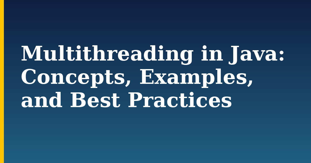 Multithreading in Java: Concepts, Examples, and Best Practices