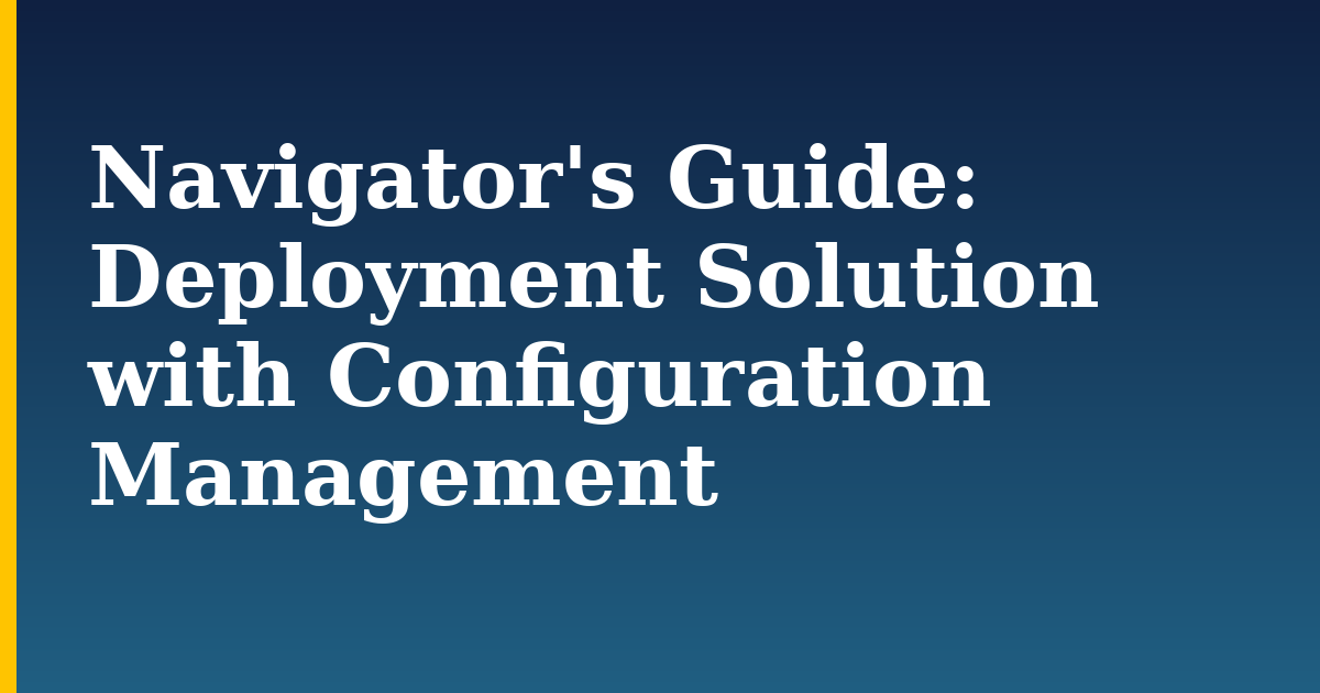 Navigator’s Guide: Deployment Solution with Configuration Management