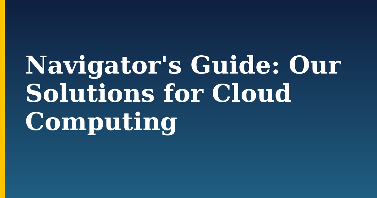 Navigator’s Guide: Our Solutions for Cloud Computing