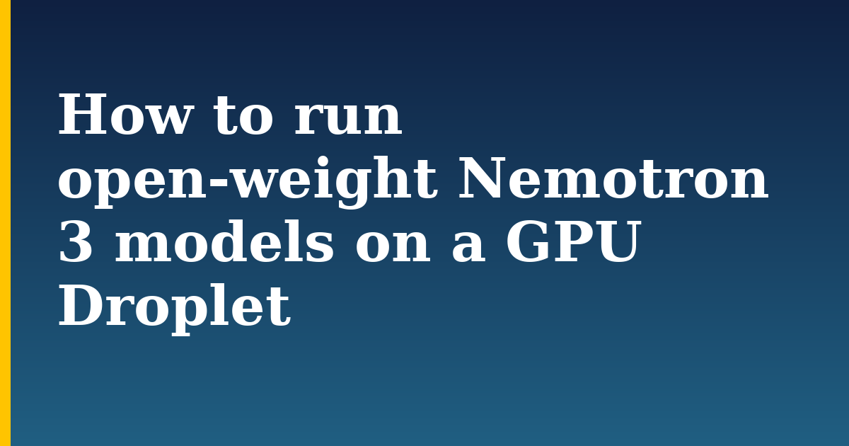 How to run open-weight Nemotron 3 models on a GPU Droplet — step-by-step AI And Machine Learning tutorial on Progressive Robot