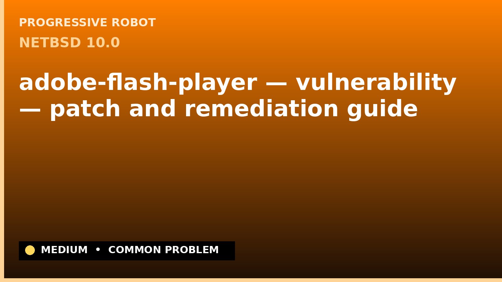 NetBSD 10.0 — adobe-flash-player — vulnerability — patch and remediation guide — diagnosis and fix on NetBSD 10.0